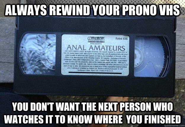 Always rewind your prono vhs you don't want the next person who watches it to know where  you finished - Always rewind your prono vhs you don't want the next person who watches it to know where  you finished  Grandpas Porno Tape