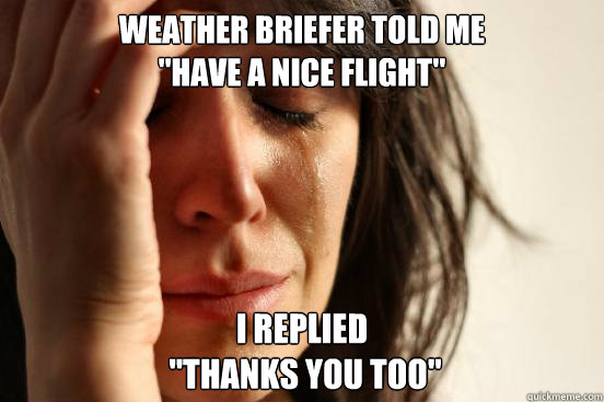 Weather briefer told me 
