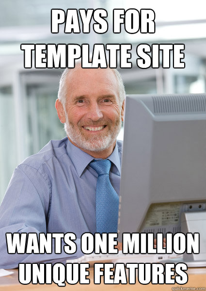 Pays for template site wants one million unique features  Scumbag Client