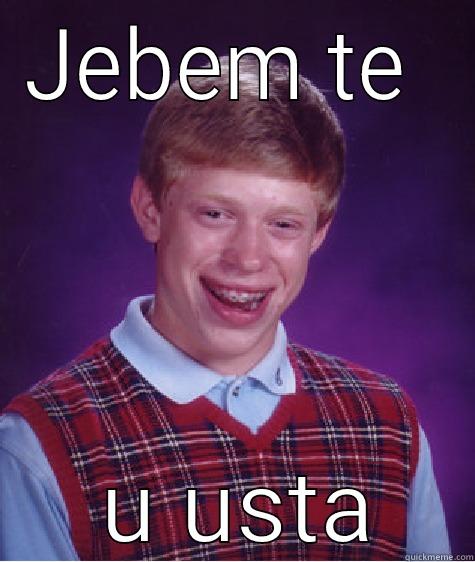 JEBEM TE   U USTA Bad Luck Brian