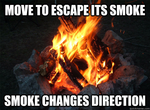 Move to escape its smoke smoke changes direction - Move to escape its smoke smoke changes direction  Scumbag Campfire