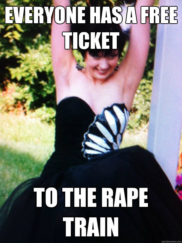 Everyone Has A Free Ticket To the rape train  Accidental Rape Face