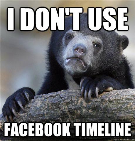 I don't use facebook timeline  Confession Bear