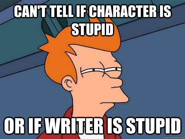 can't tell if character is stupid or if writer is stupid  Futurama Fry