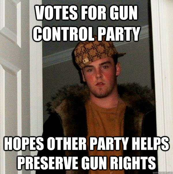 Votes for gun control party hopes other party helps preserve gun rights  Scumbag Steve