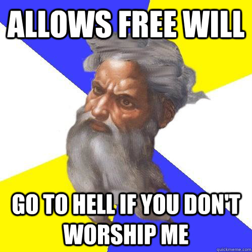 Allows Free Will Go to hell if you don't worship me  Advice God