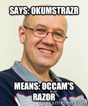 Says: Okumstrazr means: Occam's razor  Zaney Zinke