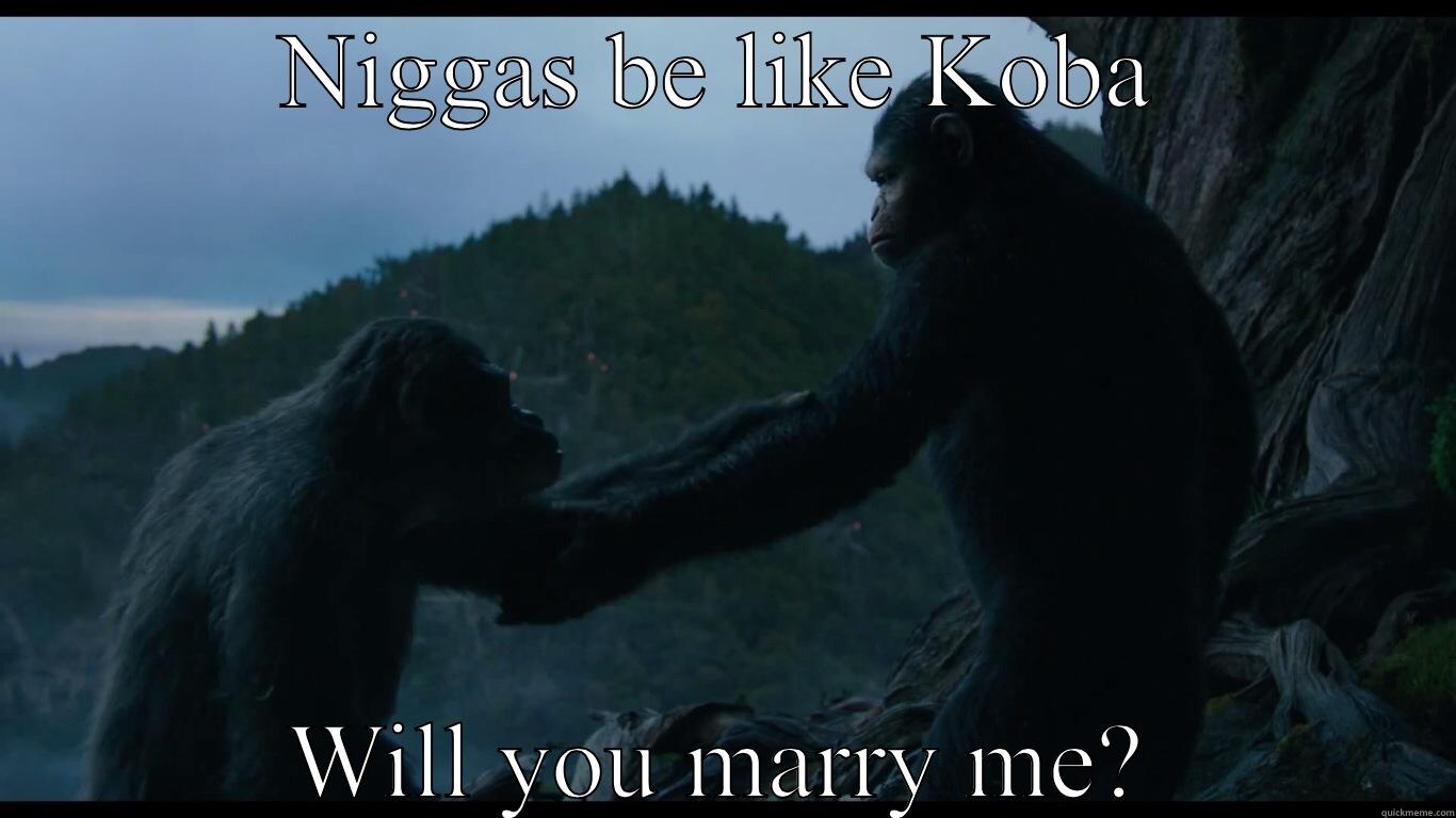 NIGGAS BE LIKE KOBA WILL YOU MARRY ME? Misc