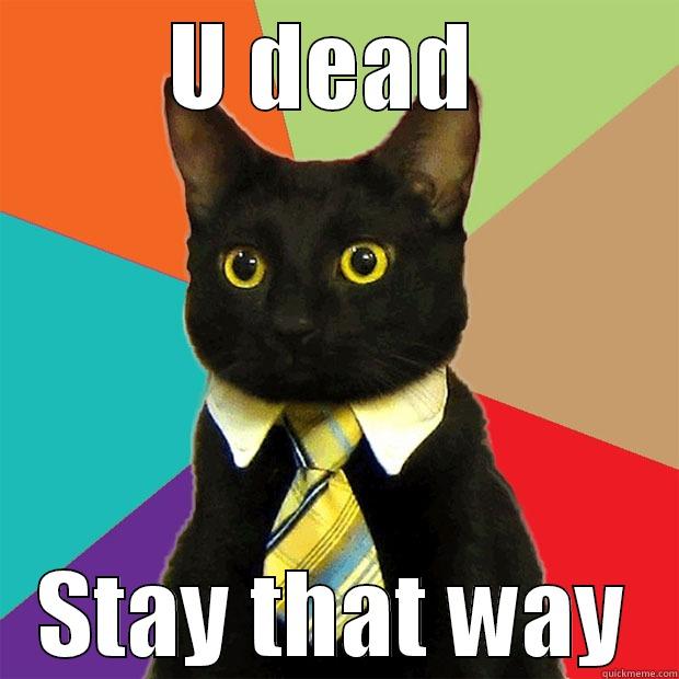 U DEAD  STAY THAT WAY Business Cat