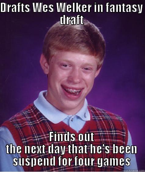 DRAFTS WES WELKER IN FANTASY DRAFT FINDS OUT THE NEXT DAY THAT HE'S BEEN SUSPEND FOR FOUR GAMES Bad Luck Brian