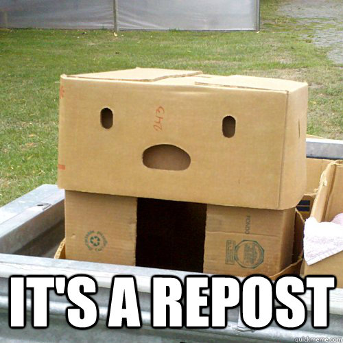 It's a repost  Disappointed Cardboard Box