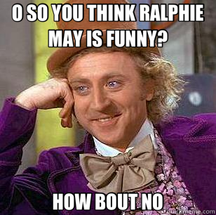 O SO YOU THINK RALPHIE MAY IS FUNNY? HOW BOUT NO - O SO YOU THINK RALPHIE MAY IS FUNNY? HOW BOUT NO  Condescending Wonka