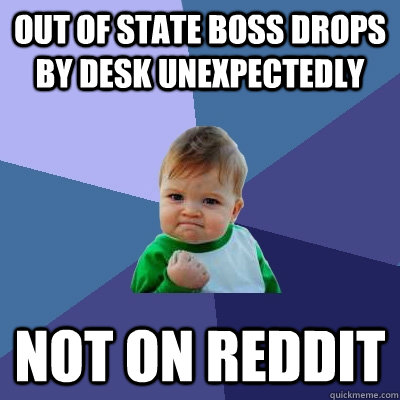 Out of state boss drops by desk unexpectedly not on reddit  Success Kid
