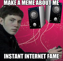 Make a meme about me instant internet fame  