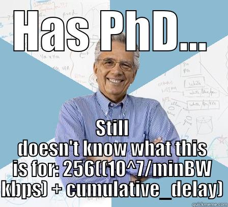 PhD Dude - HAS PHD... STILL DOESN'T KNOW WHAT THIS IS FOR: 256((10^7/MINBW KBPS) + CUMULATIVE_DELAY) Engineering Professor