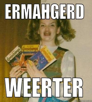 ERMAHGERD WEERTER Misc