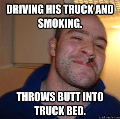 Driving his truck and smoking. Throws butt into truck bed.  GGG plays SC