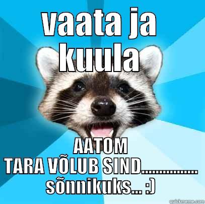 VAATA JA KUULA AATOM TARA VÕLUB SIND................ SÕNNIKUKS... :) Lame Pun Coon