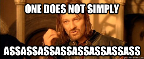 One does not simply assassassassassassassass  One Does Not Simply