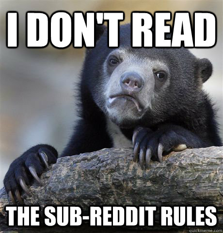 I don't read the sub-reddit rules  Confession Bear