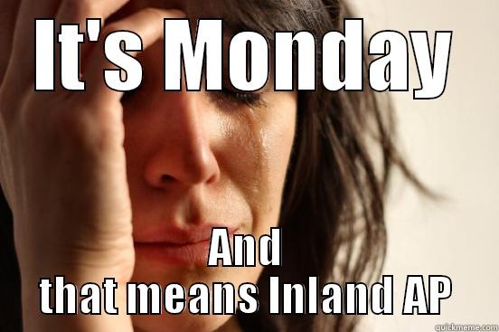 IT'S MONDAY AND THAT MEANS INLAND AP First World Problems