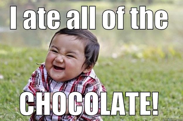 ate all of the chocolate - I ATE ALL OF THE CHOCOLATE! Evil Toddler