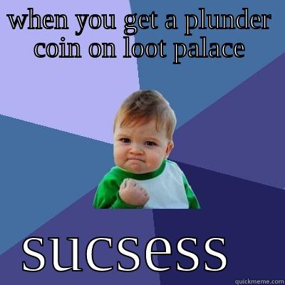 WHEN YOU GET A PLUNDER COIN ON LOOT PALACE SUCSESS  Success Kid