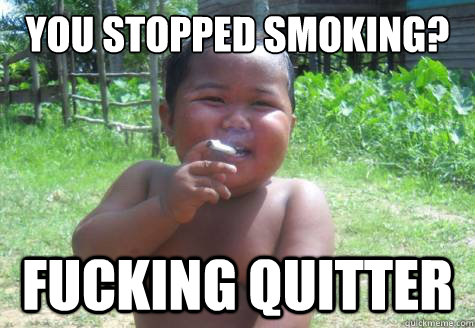 You stopped smoking? Fucking quitter  Condescending Smoking Indonesian Kid