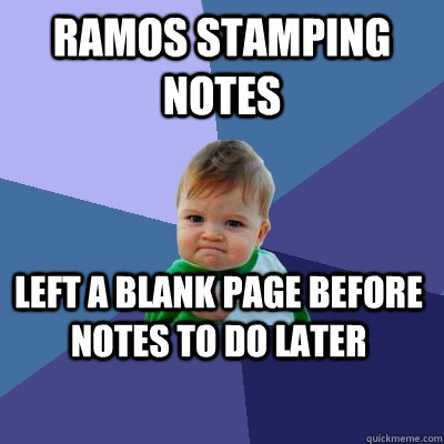 Ramos stamping notes left a blank page before notes to do later  Success Kid