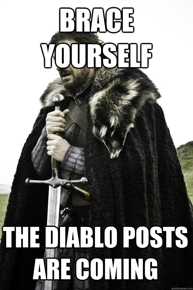 Brace Yourself the diablo posts are coming - Brace Yourself the diablo posts are coming  Winter is coming