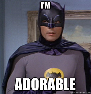 I'M ADORABLE - I'M ADORABLE  Adam west batman