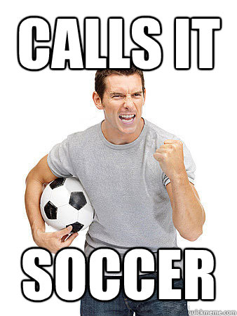 CALLS IT SOCCER  Dumb Soccer Fan