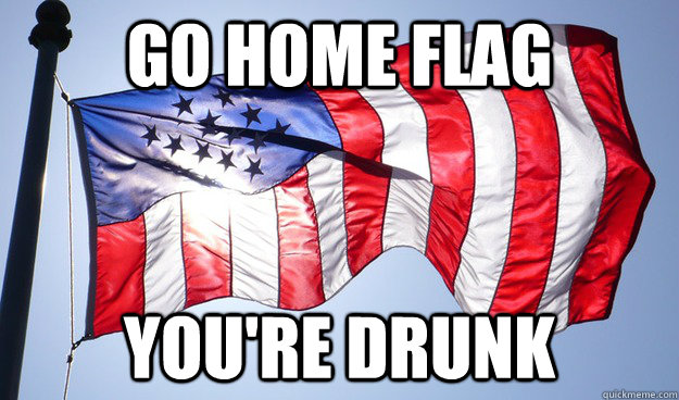 Go Home flag you're drunk - Go Home flag you're drunk  Jericho Flag