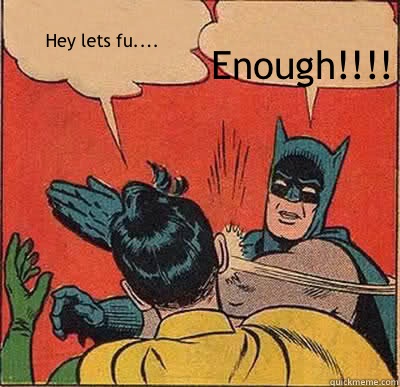 Hey lets fu.... Enough!!!!  Batman Slapping Robin
