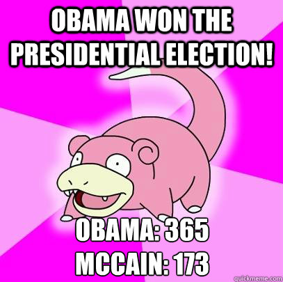 obama won the presidential election! obama: 365
mccain: 173  Slowpoke