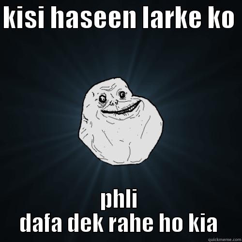 KISI HASEEN LARKE KO  PHLI DAFA DEK RAHE HO KIA Forever Alone