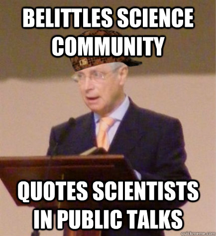 Belittles science community Quotes scientists in public talks  