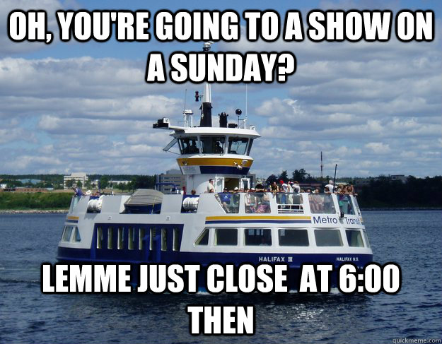 oh, you're going to a show on a sunday? lemme just close  at 6:00 then - oh, you're going to a show on a sunday? lemme just close  at 6:00 then  Scumbag Metro Transit