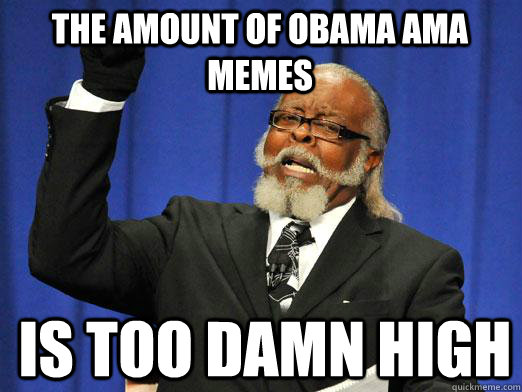 The amount of Obama AMA memes is too damn high  