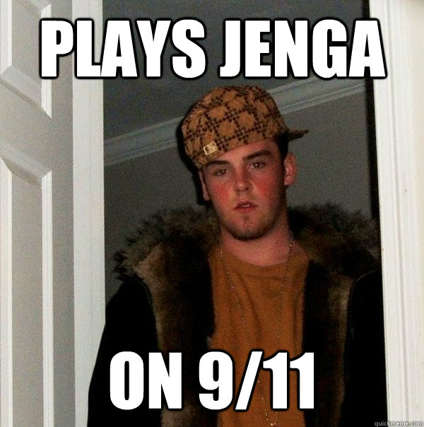 Plays jenga on 9/11  Scumbag Steve