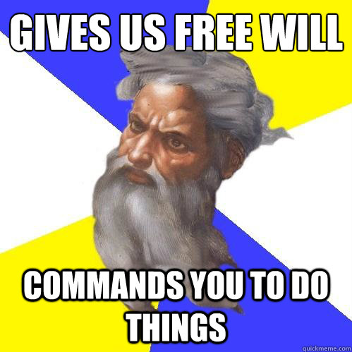 Gives us free will
 commands you to do things  Advice God