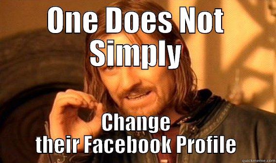 ONE DOES NOT SIMPLY CHANGE THEIR FACEBOOK PROFILE One Does Not Simply