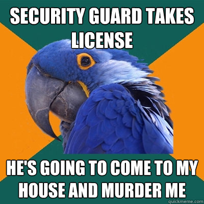 Security guard takes license he's going to come to my house and murder me  Paranoid Parrot