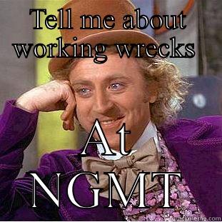 TELL ME ABOUT WORKING WRECKS  AT NGMT Condescending Wonka