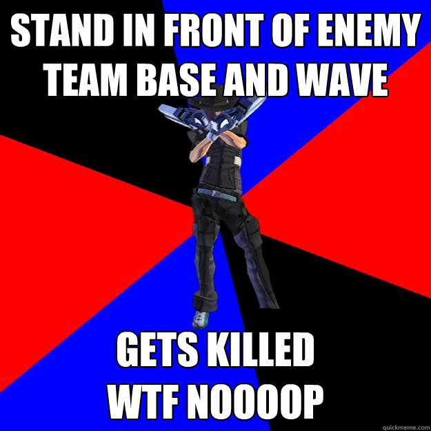 stand in front of enemy team base and wave gets killed
wtf noooop  