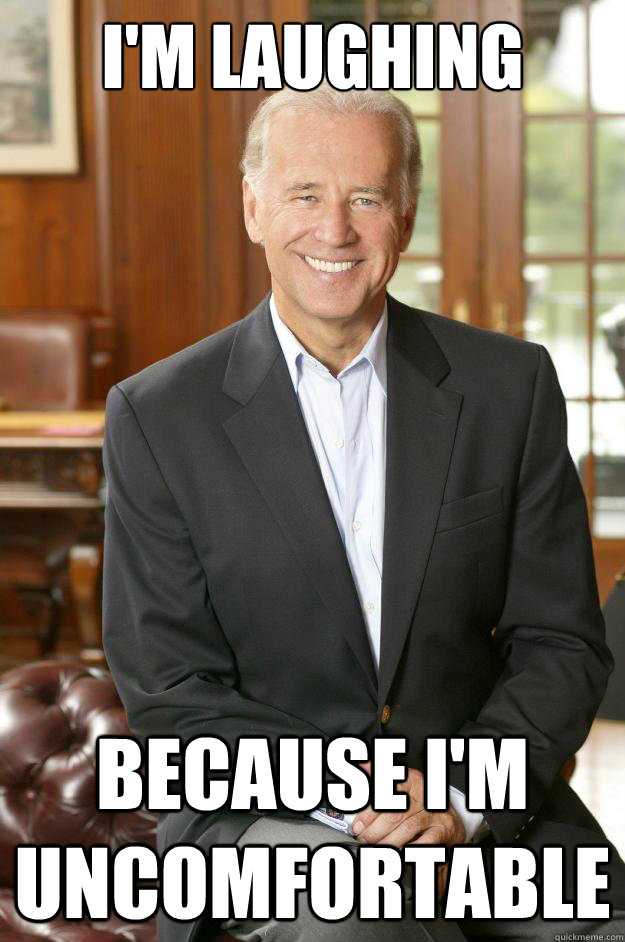 I'm laughing  Because I'm uncomfortable  Joe Biden