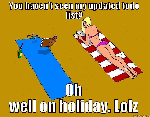 YOU HAVEN'T SEEN MY UPDATED TODO LIST? OH WELL ON HOLIDAY. LOLZ Misc