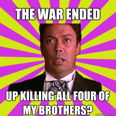 the war ended up killing all four of my brothers?  