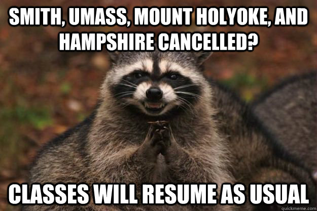 Smith, UMass, Mount Holyoke, and Hampshire cancelled? Classes will resume as usual   Evil Plotting Raccoon
