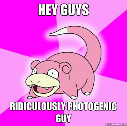 hey guys ridiculously photogenic guy   Slowpoke